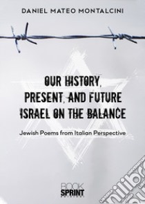 Our history, present, and future Israel on the balance. Jewish poems from Italian perspective libro di Montalcini Daniel Mateo