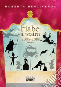 Fiabe a teatro (2005-2018) libro di Bencivenga Roberto