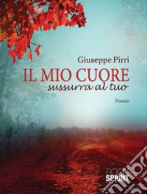 Il mio cuore sussurra al tuo libro di Pirri Giuseppe