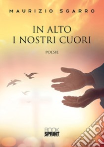 In alto i nostri cuori libro di Sgarro Maurizio