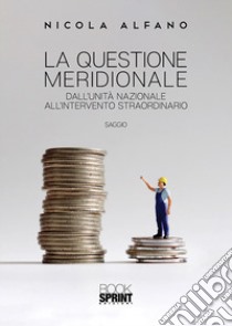 La questione meridionale. Dall'unità nazionale all'intervento straordinario libro di Alfano Nicola