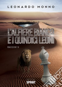 L'alfiere bianco e i quindici leoni libro di Monno Leonardo