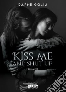 Kiss me and shut up libro di Golia Dafne