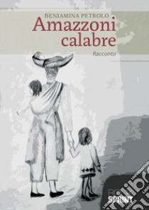 Amazzoni calabre libro di Petrolo Beniamina