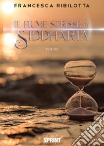 Il fiume scrisse a Siddharta libro di Ribilotta Francesca