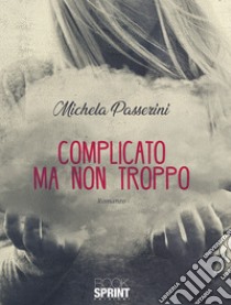 Complicato ma non troppo libro di Passerini Michela