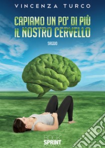 Capiamo un po' di più il nostro cervello libro di Turco Vincenza