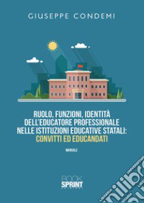 Ruolo, funzioni, identità dell'educatore professionale nelle istituzioni educative statali: convitti ed educandati libro di Condemi Giuseppe