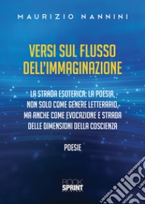 Versi sul flusso dell'immaginazione libro di Nannini Maurizio