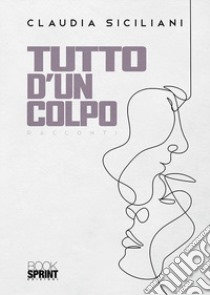 Tutto d'un colpo libro di Siciliani Claudia