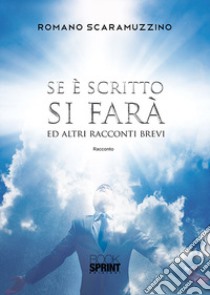 Se è scritto si farà ed altri racconti brevi libro di Scaramuzzino Romano