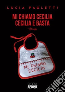 Mi chiamo Cecilia. Cecilia e basta libro di Paoletti Lucia