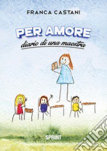 Per amore. Diario di una maestra libro di Castani Franca