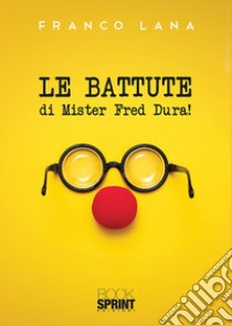 Le battute di Mister Fred Dura! libro di Lana Franco