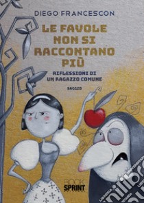 Le favole non si raccontano più. Riflessioni di un ragazzo comune libro di Francescon Diego