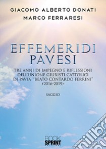 Effemeridi Pavesi. Tre anni di impegno e riflessioni dell'unione giuristi cattolici di Pavia «Beato Contardo Ferrini» (2016-2019) libro di Donati Giacomo Alberto; Ferraresi Marco