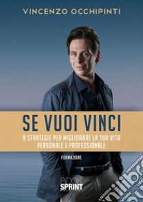 Se vuoi vinci. 9 strategie per migliorare la tua vita personale e professionale libro di Occhipinti Vincenzo