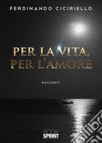 Per la vita, per l'amore libro di Ciciriello Ferdinando