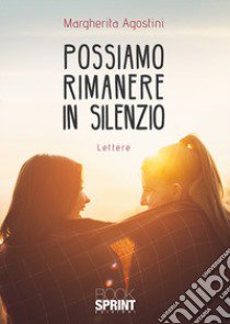 Possiamo rimanere in silenzio. Lettere libro di Agostini Margherita