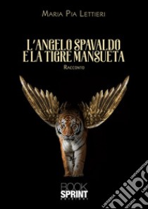 L'angelo spavaldo e la tigre mansueta libro di Lettieri Maria Pia