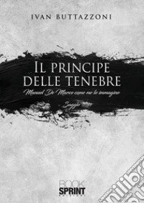 Il principe delle tenebre. Manuel De Marco come me lo immagino libro di Buttazzoni Ivan