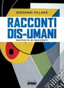 Racconti dis-umani libro di Villarà Giovanni