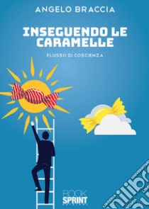 Inseguendo le caramelle libro di Braccia Angelo