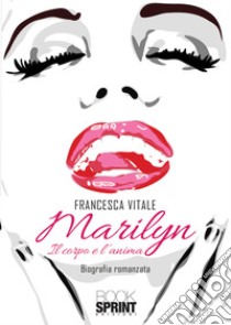 Marilyn. Il corpo e l'anima libro di Vitale Francesca