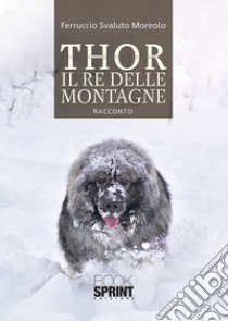 Thor il re delle montagne libro di Svaluto Moreolo Ferruccio