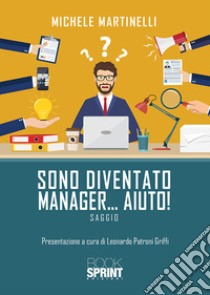 Sono diventato manager... aiuto! libro di Martinelli Michele