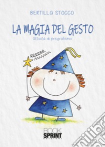 La magia del gesto. Attività di pregrafismo libro di Stocco Bertilla