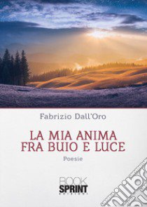 La mia anima fra buio e luce libro di Dall'Oro Fabrizio