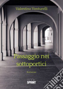 Passaggio nei sottoportici libro di Venturelli Valentino