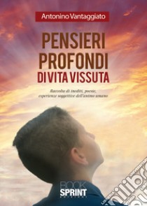 Pensieri profondi di vita vissuta libro di Vantaggiato Antonino