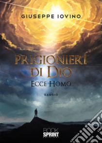 Prigionieri di Dio. Ecce homo libro di Iovino Giuseppe