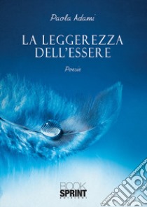 La leggerezza dell'essere libro di Adami Paola