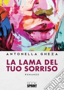 La lama del tuo sorriso libro di Gheza Antonella