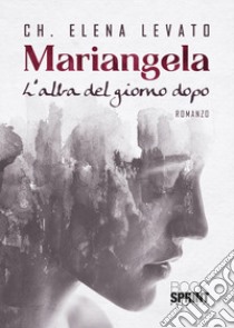 Mariangela. L'alba del giorno dopo libro di Levato Elena