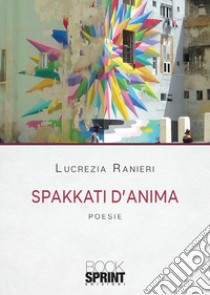 Spakkati d'anima libro di Ranieri Lucrezia