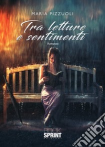 Tra letture e sentimenti libro di Pizzuoli Maria