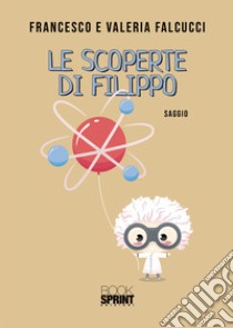 Le scoperte di Filippo libro di Falcucci Francesco; Falcucci Valeria