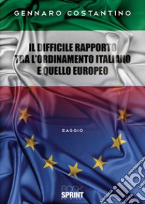 Il difficile rapporto tra l'ordinamento italiano e quello europeo libro di Costantino Gennaro