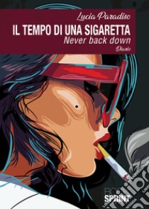 Il tempo di una sigaretta. Never back down. Diario libro di Paradiso Lucia