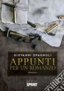 Appunti per un romanzo libro di Spagnoli Giovanni