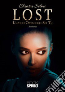 Lost. L'unico Ostacolo Sei Tu libro di Selmi Chiara