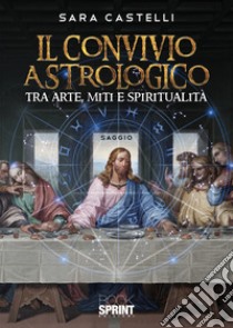 Il convivio astrologico. Tra arte, miti e spiritualità libro di Castelli Sara