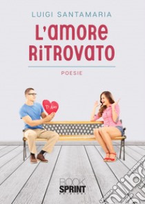 L'amore ritrovato libro di Santamaria Luigi