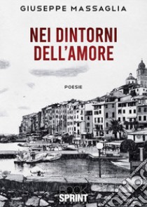 Nei dintorni dell'amore libro di Massaglia Giuseppe