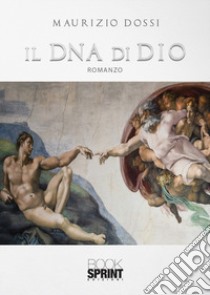 Il DNA di Dio libro di Dossi Maurizio