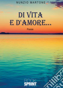 Di vita e d'amore... libro di Martone Nunzio